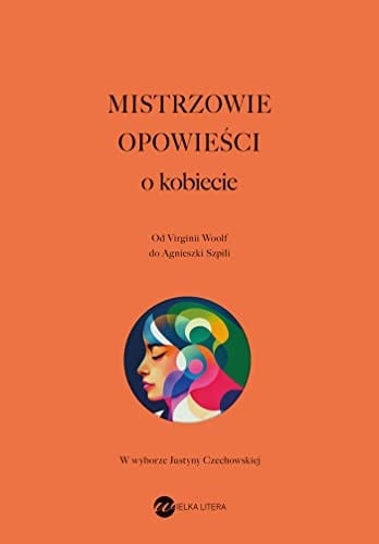 Mistrzowie opowieści o kobiecie od Virginii Woolf do Agnieszki Szpili