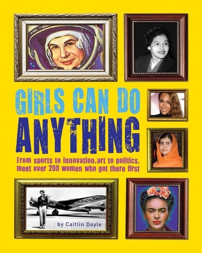 Girls Can Do Anything: The Incredible Girl-o-Pedia of Astounding Achievements