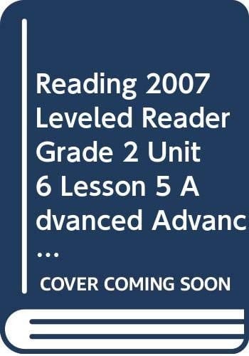 Reading 2007 Leveled Reader Grade 2 Unit 6 Lesson 5 Advanced Advanced