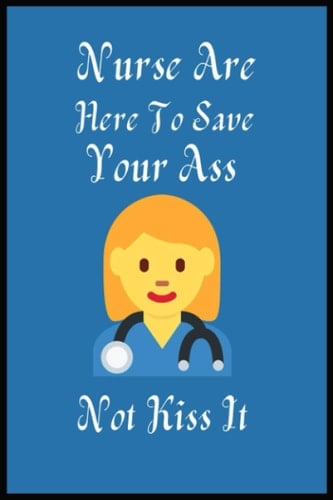 Nurse Are Here To Save Your Ass Not kiss it: :Nurse log book nurse notebook journal of a nurse gift for her gift for nurse birthday gift Paperback