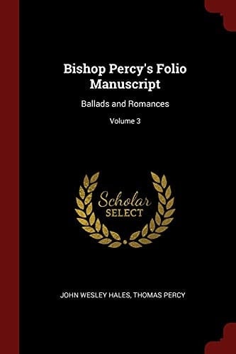 Bishop Percy's Folio Manuscript Ballads and Romances; Volume 3
