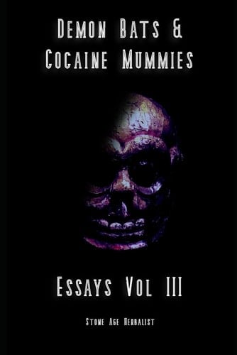 Demon Bats & Cocaine Mummies: Essays Vol III