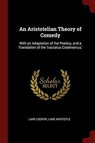 An Aristotelian Theory of Comedy With an Adaptation of the Poetics, and a Translation of the 'Tractatus Coislinianus, '