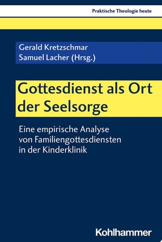 Gottesdienst als Ort der Seelsorge Eine empirische Analyse von Familiengottesdiensten in der Kinderklinik