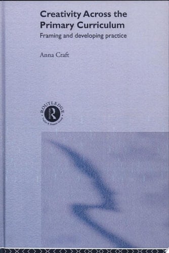 Creativity Across the Primary Curriculum Framing and Developing Practice