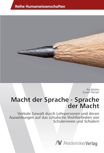 Macht der Sprache - Sprache der Macht Verbale Gewalt durch Lehrpersonen und deren Auswirkungen auf das schulische Wohlbefinden von Schülerinnen und Schülern