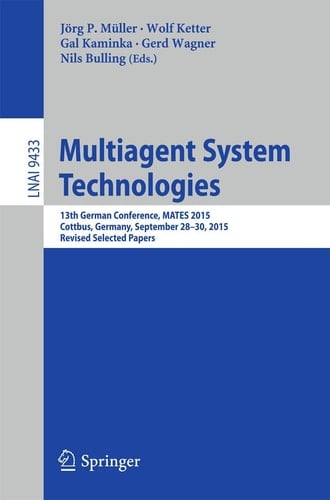 Multiagent System Technologies 13th German Conference, MATES 2015, Cottbus, Germany, September 28 - 30, 2015, Revised Selected Papers