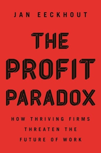 The Profit Paradox How Thriving Firms Threaten the Future of Work