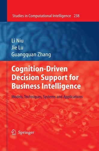 Cognition-Driven Decision Support for Business Intelligence Models, Techniques, Systems and Applications