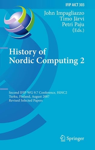 History of Nordic Computing 2 Second IFIP WG 9.7 Conference, HiNC 2, Turku, Finland, August 21-23, 2007, Revised Selected Papers