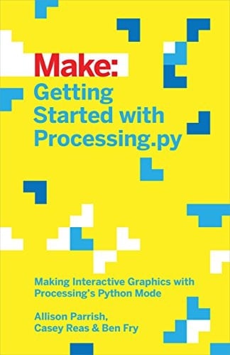 Getting Started with Processing.py: Making Interactive Graphics with Processing's Python Mode (Make:)