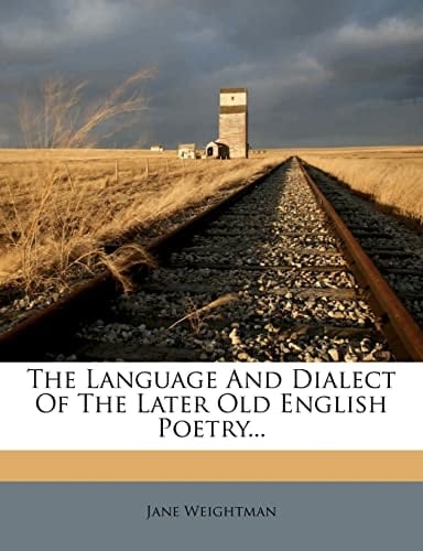 The Language And Dialect Of The Later Old English Poetry...
