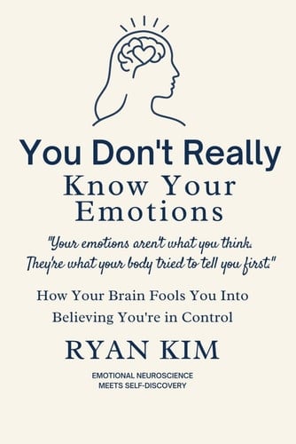 You Don't Really Know Your Emotions How Your Brain Fools You Into Believing You're in Control