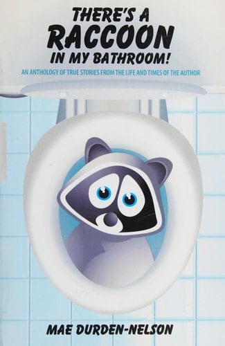 There's a Raccoon in My Bathroom An Anthology of True Stories from the Life and Times of the Author?