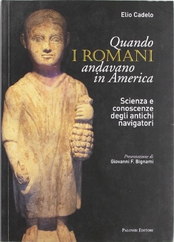 Quando i romani andavano in America. Scienza e conoscenza degli antichi navigatori