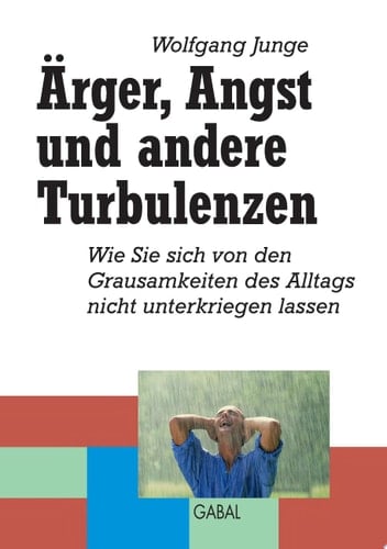 Ärger, Angst und andere Turbulenzen Wie Sie sich von den Grausamkeiten des Alltags nicht unterkriegen lassen