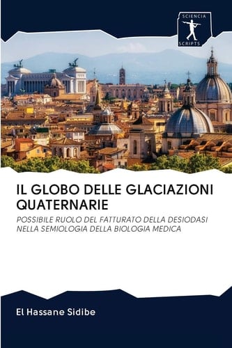 IL GLOBO DELLE GLACIAZIONI QUATERNARIE: POSSIBILE RUOLO DEL FATTURATO DELLA DESIODASI NELLA SEMIOLOGIA DELLA BIOLOGIA MEDICA (Italian Edition)