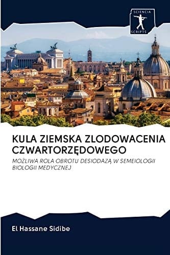 KULA ZIEMSKA ZLODOWACENIA CZWARTORZĘDOWEGO: MOŻLIWA ROLA OBROTU DESIODAZĄ W SEMEIOLOGII BIOLOGII MEDYCZNEJ (Polish Edition)