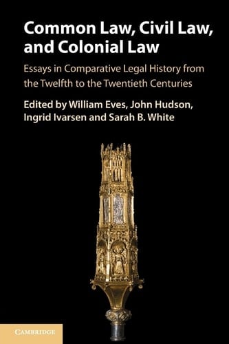 Common Law, Civil Law, and Colonial Law Essays in Comparative Legal History from the Twelfth to the Twentieth Centuries