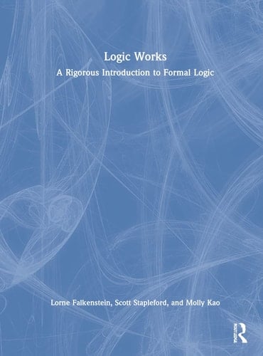 Logic Works A Rigorous Introduction to Formal Logic