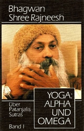 Yoga: Alpha und Omega Über Patanjalis Sutras / [Übers.: Ma Dhyan Svatantro; Swami Prem Nirvano]