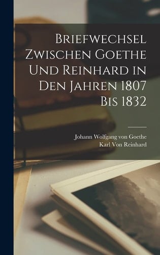 Briefwechsel Zwischen Goethe und Reinhard in Den Jahren 1807 Bis 1832
