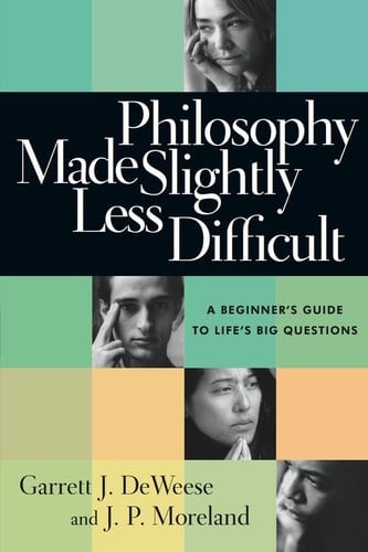 Philosophy Made Slightly Less Difficult A Beginner's Guide to Life's Big Questions