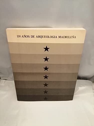 130 años de arqueología madrileña: [exposición] : Real Academia de Bellas Artes de San Fernando, febrero-marzo 1987 (Spanish Edition)