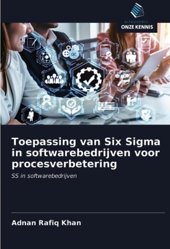 Toepassing van Six Sigma in softwarebedrijven voor procesverbetering: SS in softwarebedrijven (Dutch Edition)