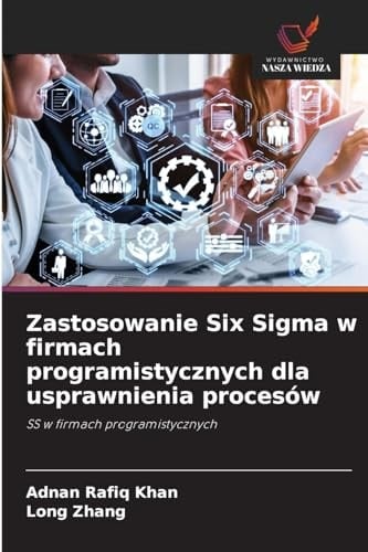 Zastosowanie Six Sigma w firmach programistycznych dla usprawnienia procesów: SS w firmach programistycznych (Polish Edition)