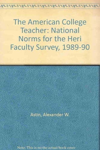 The American College Teacher National Norms for 1989-90 HERI Faculty Survey