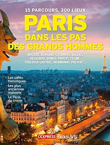 Paris dans les pas des grands hommes : 15 parcours, 300 lieux : Molière, Ronsard, Casanova, Balzac, Delacroix, Dumas, Proust, Céline, Toulouse-Lautrec, Hemingway, Prévert...
