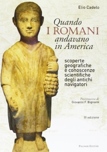 Quando i romani andavano in America. Scoperte geografiche e conoscenze scientifiche degli antichi navigatori