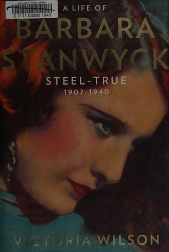 A Life of Barbara Stanwyck Steel-True 1907-1940