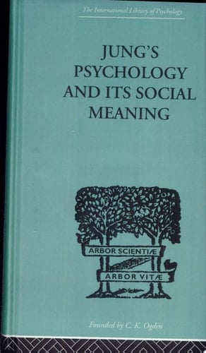 Jung's Psychology and It's Social Meaning An Introductory Statement of C G Jung's Psychological Theories and a First Interpretation of Their Significance for the Social Sciences