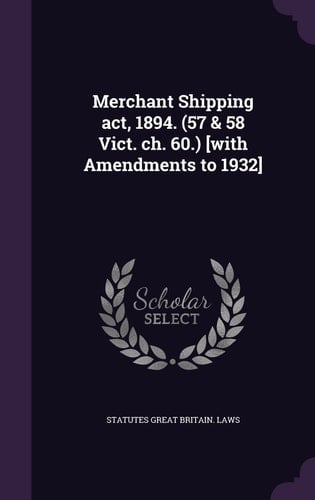 Merchant Shipping Act, 1894. (57 & 58 Vict. Ch. 60.) [with Amendments to 1932]