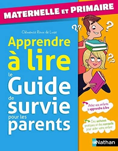 Apprendre à lire Le guide de survie pour les parents. Maternelle et primaire