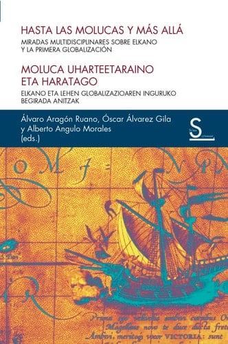 Hasta las Molucas y más allá miradas multidisciplinares sobre Elkano y la primera globalización