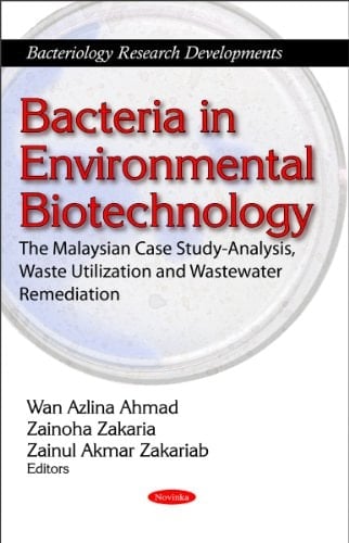 Bacteria in Environmental Biotechnology The Malaysian Case Study-analysis, Waste Utilization and Wastewater Remediation