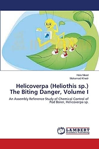 Helicoverpa (Heliothis sp.) The Biting Danger, Volume I An Assembly Reference Study of Chemical Control of Pod Borer, Helicoverpa sp