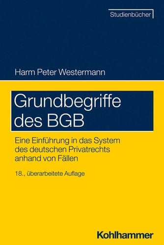 Grundbegriffe des BGB Eine Einführung in das System des deutschen Privatrechts anhand von Fällen