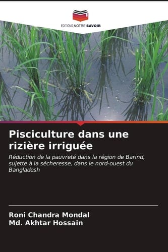 Pisciculture dans une rizière irriguée: Réduction de la pauvreté dans la région de Barind, sujette à la sécheresse, dans le nord-ouest du Bangladesh (French Edition)