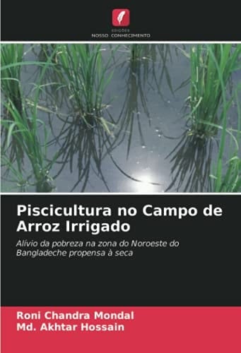 Piscicultura no Campo de Arroz Irrigado: Alívio da pobreza na zona do Noroeste do Bangladeche propensa à seca (Portuguese Edition)