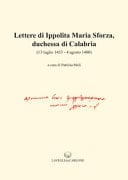 Lettere di Ippolita Maria Sforza, duchessa di Calabria. (13 luglio 1453-4 agosto 1488)