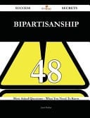 Bipartisanship 48 Success Secrets - 48 Most Asked Questions on Bipartisanship - What You Need to Know