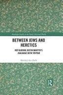 Between Jews and Heretics Refiguring Justin Martyr's Dialogue with Trypho