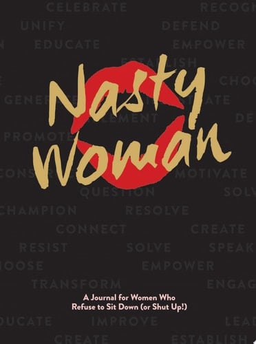 The Nasty Woman Journal A Journal for Women Who Refuse to Sit Down (or Shut Up!)