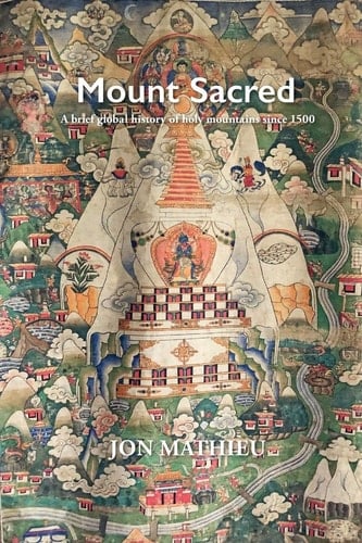 Mount Sacred A Brief Global History of Holy Mountains Since 1500