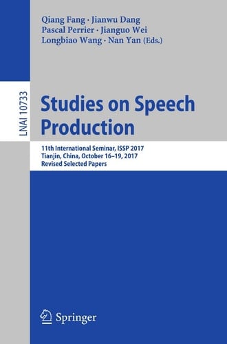 Studies on Speech Production 11th International Seminar, ISSP 2017, Tianjin, China, October 16-19, 2017, Revised Selected Papers