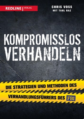 Kompromisslos verhandeln Die Strategien und Methoden des Verhandlungsführers des FBI